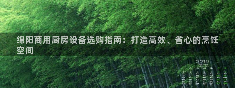 尊龙百度百科：绵阳商用厨房设备选购指南：打造高效、省心的烹饪