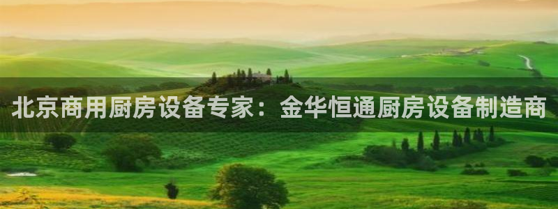 z6尊龙凯时集团：北京商用厨房设备专家：金华恒通厨房设备制造