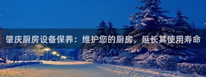 尊龙凯时口碑好吗：肇庆厨房设备保养：维护您的厨房，延长其使用