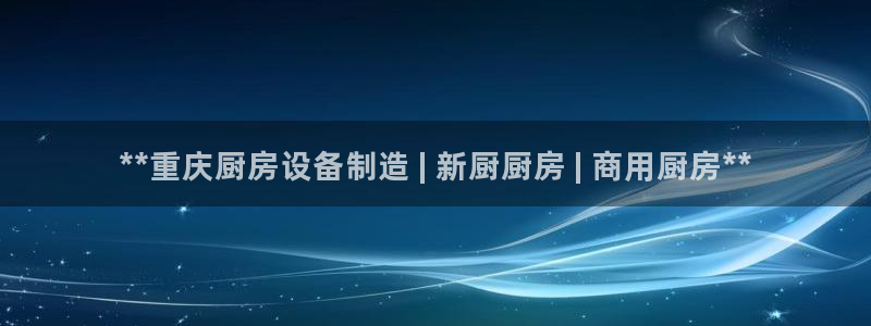 尊龙d88官网去来就送38：**重庆厨房设备制造 | 新厨厨