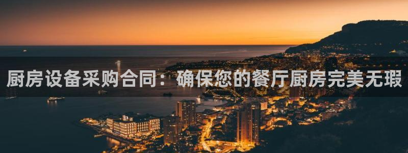 尊龙凯时人生就是搏技术实力：厨房设备采购合同：确保您的餐厅厨