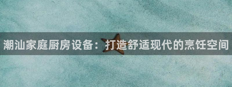 尊龙1003尊龙 - 百度：潮汕家庭厨房设备：打造舒适现代的