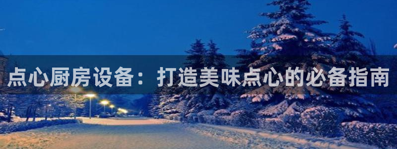 尊龙电子：点心厨房设备：