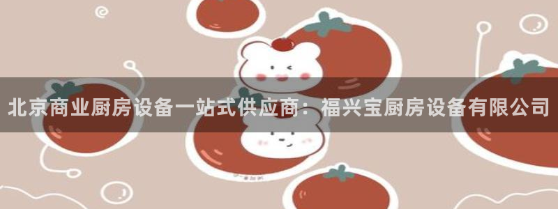 尊龙集团有限公司官网：北京商业厨房设备一站式供应商：福兴宝厨