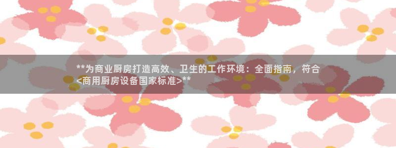 尊龙d88会员：**为商业厨房打造高效、卫生的工作环境：全面
