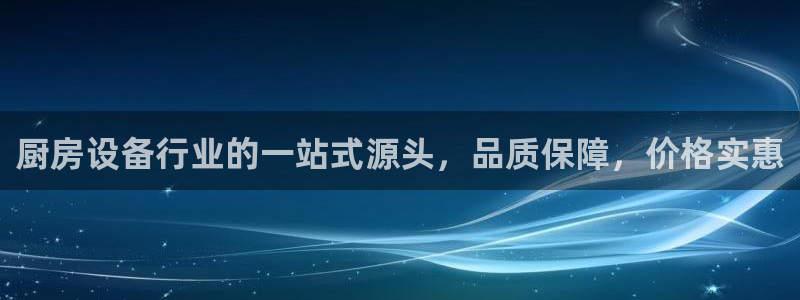 尊龙人生就是博登录网址下载：厨房设备行业的一站式源头，品质保
